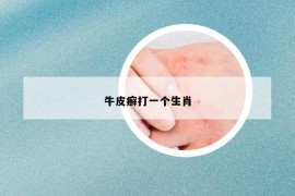 牛皮癬打一個(gè)生肖