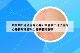 銀屑病廣汗法治療心路2 銀屑病廣汗法治療心路我對給邪以出路的臨證探索