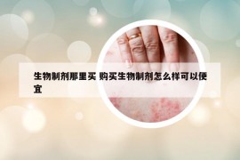 生物制劑那里買 購買生物制劑怎么樣可以便宜