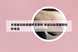 長垣縣婦幼保健院皮膚科 長垣婦幼保健院婦科電話