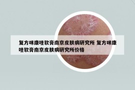 復(fù)方咪康唑軟膏南京皮膚病研究所 復(fù)方咪康唑軟膏南京皮膚病研究所價格