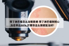 得了淋巴瘤怎么治銀屑病 得了淋巴瘤別擔(dān)心,治愈率達(dá)80%,只要你這么做就能治好!