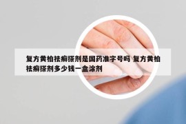 復方黃柏祛癬搽劑是國藥準字號嗎 復方黃柏祛癬搽劑多少錢一盒涂劑