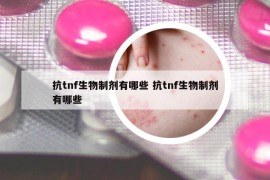 抗tnf生物制劑有哪些 抗tnf生物制劑有哪些