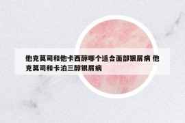 他克莫司和他卡西醇哪個(gè)適合面部銀屑病 他克莫司和卡泊三醇銀屑病