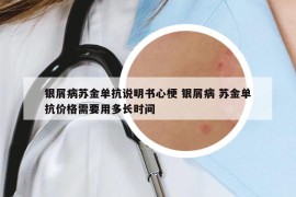 銀屑病蘇金單抗說明書心梗 銀屑病 蘇金單抗價(jià)格需要用多長(zhǎng)時(shí)間