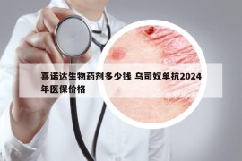 喜諾達(dá)生物藥劑多少錢 烏司奴單抗2024年醫(yī)保價格