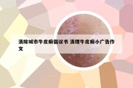 清除城市牛皮癬倡議書 清理牛皮癬小廣告作文