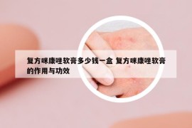 復(fù)方咪康唑軟膏多少錢一盒 復(fù)方咪康唑軟膏的作用與功效
