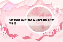 反轉(zhuǎn)型銀屑病治療方法 反轉(zhuǎn)型銀屑病治療方法包括