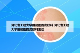 河北省工程大學附屬醫(yī)院皮膚科 河北省工程大學附屬醫(yī)院皮膚科主任