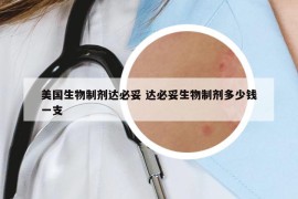 美國生物制劑達(dá)必妥 達(dá)必妥生物制劑多少錢一支