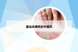 醫(yī)治白癜風(fēng)的中醫(yī)藥