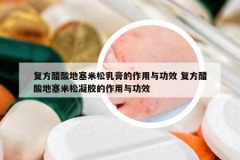 復(fù)方醋酸地塞米松乳膏的作用與功效 復(fù)方醋酸地塞米松凝膠的作用與功效