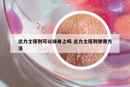 達(dá)力士搽劑可以抹身上嗎 達(dá)力士搽劑使用方法