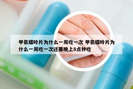 甲氨蝶呤片為什么一周吃一次 甲氨蝶呤片為什么一周吃一次還要晚上8點(diǎn)鐘吃