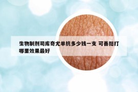 生物制劑司庫(kù)奇尤單抗多少錢(qián)一支 可善挺打哪里效果最好