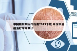 中國銀屑病治療指南2013下載 中國銀屑病治療專家共識