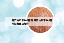 齊齊哈爾市203醫(yī)院 齊齊哈爾市203醫(yī)院勤務(wù)連戰(zhàn)友群
