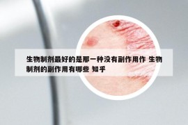 生物制劑最好的是那一種沒有副作用作 生物制劑的副作用有哪些 知乎
