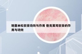 地塞米松軟膏功效與作用 他克莫司軟膏的作用與功效