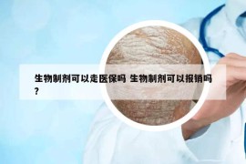 生物制劑可以走醫(yī)保嗎 生物制劑可以報(bào)銷(xiāo)嗎?