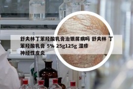 舒夫林丁苯羥酸乳膏治銀屑病嗎 舒夫林 丁苯羥酸乳膏 5% 25g125g 濕疹 神經(jīng)性皮炎
