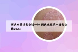 阿達(dá)木單抗多少錢一針 阿達(dá)木單抗一針多少錢2023