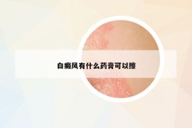 白癜風(fēng)有什么藥膏可以擦