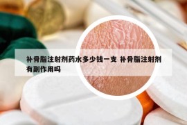 補(bǔ)骨脂注射劑藥水多少錢一支 補(bǔ)骨脂注射劑有副作用嗎