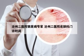 滄州二醫(yī)院銀屑病專家 滄州二醫(yī)院皮膚科門診時(shí)間