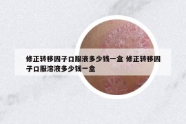 修正轉(zhuǎn)移因子口服液多少錢一盒 修正轉(zhuǎn)移因子口服溶液多少錢一盒