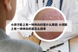 小孩子臉上有一塊塊白的是什么原因 小孩臉上有一塊塊白的是怎么回事