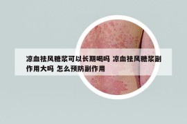 涼血祛風(fēng)糖漿可以長期喝嗎 涼血祛風(fēng)糖漿副作用大嗎 怎么預(yù)防副作用