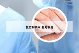 復(fù)方癬藥水 復(fù)方癬膏