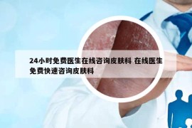 24小時免費醫(yī)生在線咨詢皮膚科 在線醫(yī)生免費快速咨詢皮膚科