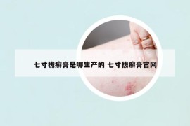七寸拔癬膏是哪生產的 七寸拔癬膏官網