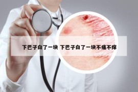 下巴子白了一塊 下巴子白了一塊不痛不癢