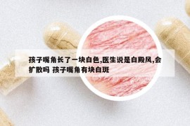 孩子嘴角長了一塊白色,醫(yī)生說是白殿風,會擴散嗎 孩子嘴角有塊白斑