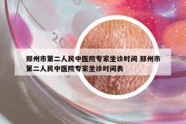 鄭州市第二人民中醫(yī)院專家坐診時(shí)間 鄭州市第二人民中醫(yī)院專家坐診時(shí)間表