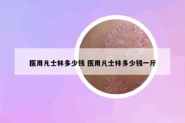 醫(yī)用凡士林多少錢 醫(yī)用凡士林多少錢一斤