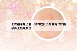 七歲孩子身上有一塊白吃什么東西好 7歲孩子身上出現(xiàn)白斑