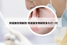 特諾雅生物制劑 特諾雅生物制劑多久打一針