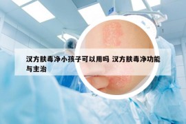 漢方膚毒凈小孩子可以用嗎 漢方膚毒凈功能與主治