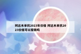 阿達(dá)木單抗2023年價(jià)格 阿達(dá)木單抗2023價(jià)格可以報(bào)銷(xiāo)嗎