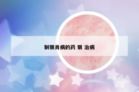 制銀肖病的藥 銀 治病