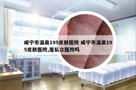 咸寧市溫泉195皮膚醫(yī)院 咸寧市溫泉195皮膚醫(yī)院,是私立醫(yī)院嗎