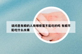 請問患有癬的人有哪些是不能吃的嗎 有癬不能吃什么水果