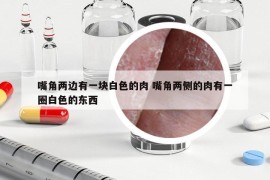 嘴角兩邊有一塊白色的肉 嘴角兩側(cè)的肉有一圈白色的東西