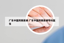 廣東中醫(yī)院銀屑病 廣東中醫(yī)院銀屑病?？漆t(yī)生